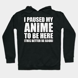 I Paused My Anime To Be Here Hoodie